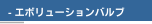 - エボリューションバルブ
